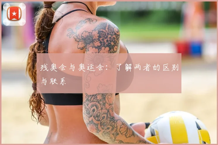 残奥会与奥运会:了解两者的区别与联系
