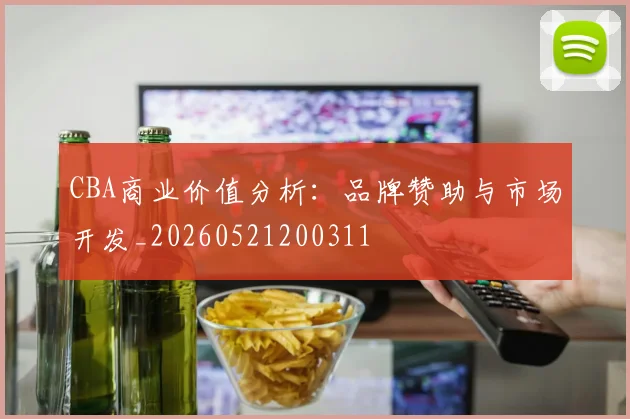 CBA商业价值分析：品牌赞助与市场开发_20260521200311