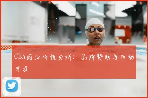 CBA商业价值分析：品牌赞助与市场开发